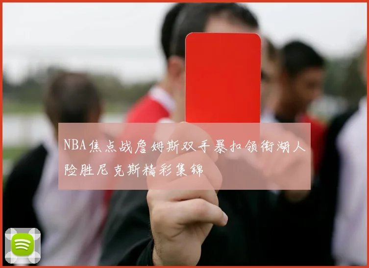 NBA焦点战詹姆斯双手暴扣领衔湖人险胜尼克斯精彩集锦